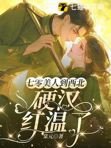 七零美人到西北,硬汉红温了